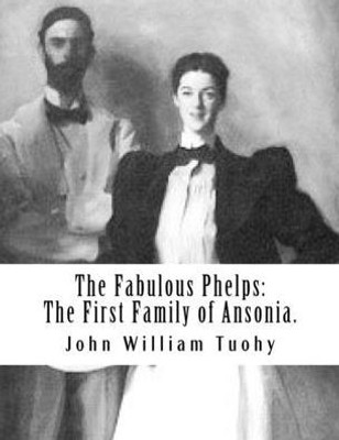 The Fabulous Phelps : The First Family Of Ansonia.