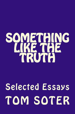 Something Like The Truth : Selected Essays