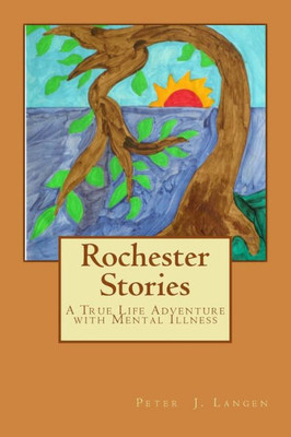 Rochester Stories : A True Life Adventure With Mental Illness