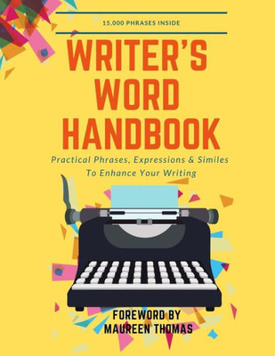 Writer'S Word Handbook : Practical Phrases, Expressions And Similes To Enhance Your Writing
