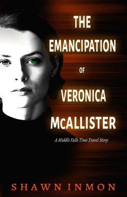 The Emancipation Of Veronica Mcallister : A Middle Falls Time Travel Story