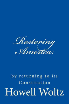 Restoring America: : By Returning To Its Constitution