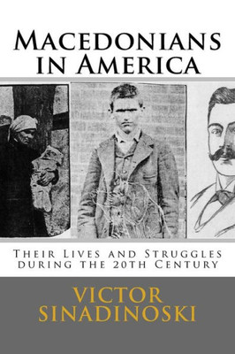 Macedonians In America : Their Lives And Struggles During The 20Th Century