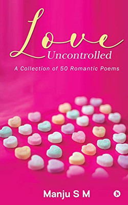 Love Uncontrolled: A Collection of 50 Romantic Poems