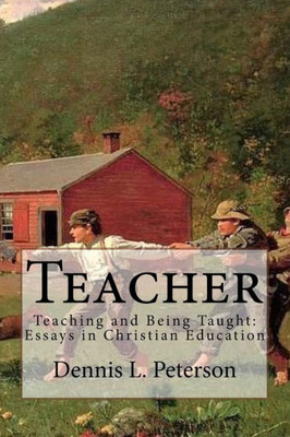 Teacher : Teaching And Being Taught: Essays In Christian Education