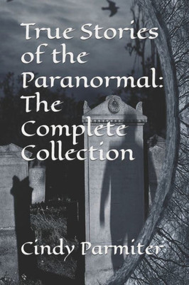 True Stories Of The Paranormal : The Complete Collection