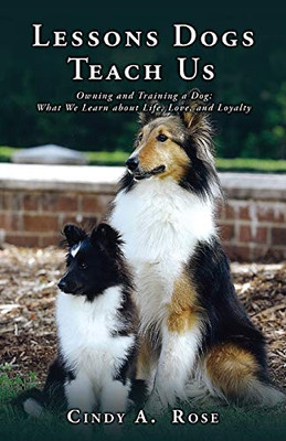 Lessons Dogs Teach Us: Owning and Training a Dog: What We Learn about Life, Love, and Loyalty - Paperback