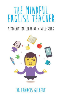 The Mindful English Teacher : A Toolkit For Learning & Well-Being