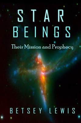 Star Beings : Their Mission And Prophecy