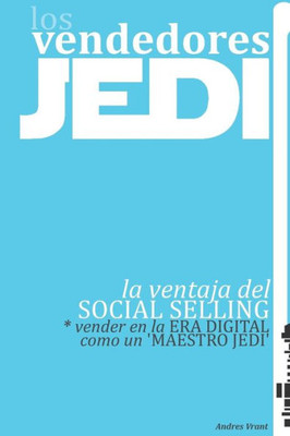 Vendedores Jedi : La Ventaja Del Social Selling - Vender En La Era Digital Como Un "Maestro Jedi"