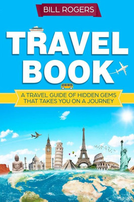 Travel Book: : A Travel Book Of Hidden Gems That Takes You On A Journey You Will Never Forget World Explorer