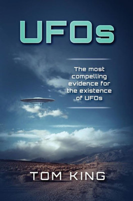 Ufos : The Most Compelling Evidence For The Existence Of Ufos