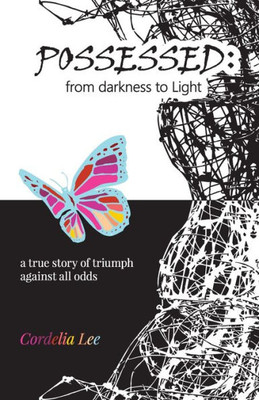 Possessed: From Darkness To Light : A True Story Of Triumph Against All Odds
