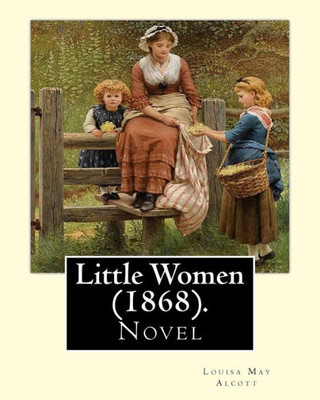 Little Women (1868). By: Louisa May Alcott : Little Women Is A Novel By American Author Louisa May Alcott (1832-1888), Which Was Originally Published In Two Volumes In 1868 And 1869