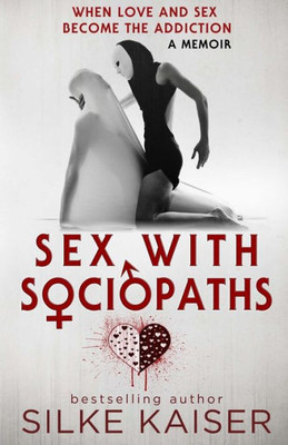 Sex With Sociopaths : When Love And Sex Become The Addiction