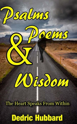 Poems, Psalms & Wisdom : The Heart Speaks From Within