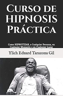 Curso de HIPNOSIS Práctica: Como HIPNOTIZAR, a Cualquier Persona, en Cualquier Momento y en Cualquier Lugar (Spanish Edition)