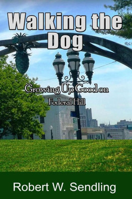 Walking The Dog : Growing Up Good On Federal Hill