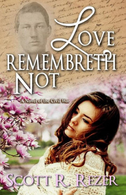 Love Remembreth Not : A Novel Of The Civil War