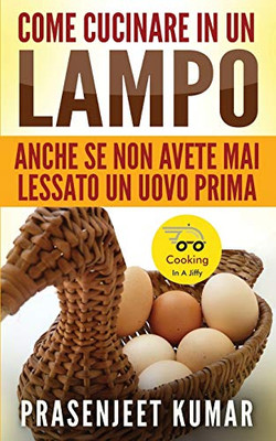 Come Cucinare In Un Lampo: Anche Se Non Avete Mai Lessato Un Uovo Prima (Italian Edition)