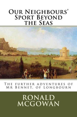 Our Neighbours' Sport Beyond The Seas : The Further Adventures Of Mr Bennet, Of Longhorn