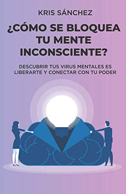 ¿Cómo se bloquea tu mente inconsciente?: Descubrir tus virus mentales es liberarte y conectar con tu poder (Spanish Edition)