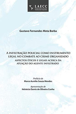 A infiltração policial como instrumento legal no combate ao crime organizado: aspectos éticos e legais acerca da atuação do agente infiltrado (Portuguese Edition)
