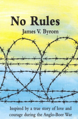 No Rules : Inspired By A True Story Of Love And Courage During The Anglo-Boer War