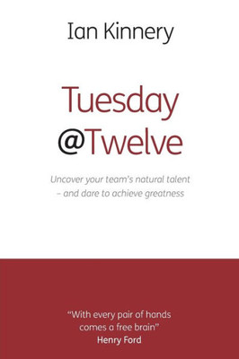 Tuesday @ Twelve : Uncover Your Team'S Natural Talent - And Dare To Achieve Greatness
