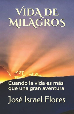 Vida De Milagros : Cuando La Vida Es Más Que Una Gran Aventura