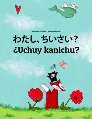 Watashi, Chiisai? ¿Uchuy Kanichu? : Japanese [Hirigana And Romaji]-Quechua/Southern Quechua/Cusco Dialect (Qichwa/Qhichwa): Children'S Picture Book (Bilingual Edition)