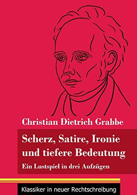 Scherz, Satire, Ironie und tiefere Bedeutung: Ein Lustspiel in drei Aufzügen (Band 87, Klassiker in neuer Rechtschreibung) (German Edition) - Paperback