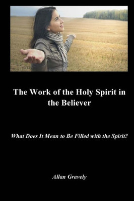The Work Of The Holy Spirit In The Believer : What Does It Mean To Be Filled With The Spirit?