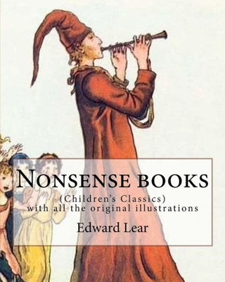 Nonsense Books. By : Edward Lear, With All The Original Illustrations: (Children'S Classics)