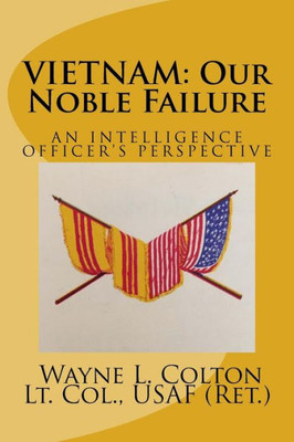 Vietnam - Our Noble Failure : An Intelligence Officer'S Perspective