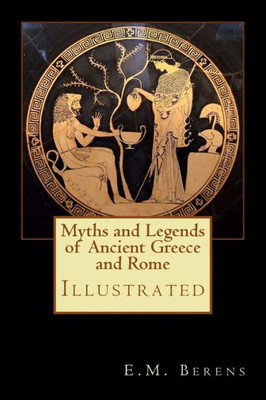 Myths And Legends Of Ancient Greece And Rome : Illustrated