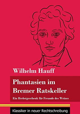 Fantasien im Bremer Ratskeller: Ein Herbstgeschenk für Freunde des Weines (Band 148, Klassiker in neuer Rechtschreibung) (German Edition) - Paperback