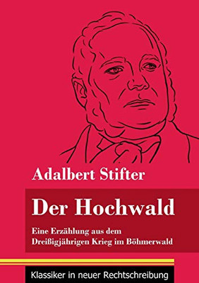 Der Hochwald: Eine Erzählung aus dem Dreißigjährigen Krieg im Böhmerwald (Band 93, Klassiker in neuer Rechtschreibung) (German Edition) - Paperback