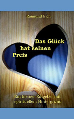 Das Glück hat seinen Preis: ein kleiner Ratgeber mit spirituellem Hintergrund (German Edition)
