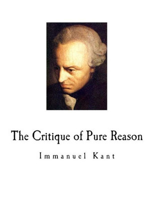 The Critique Of Pure Reason : Immanuel Kant