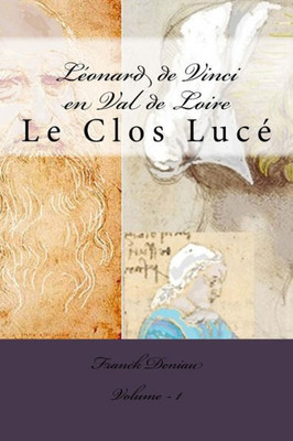 Léonard De Vinci En Val De Loire : Le Clos Lucé