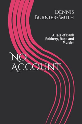 No Account : A Tale Of Bank Robbery, Rape And Murder