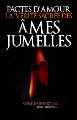 Pactes De Amour : La Vrit Sacre Des Mes Jumelles
