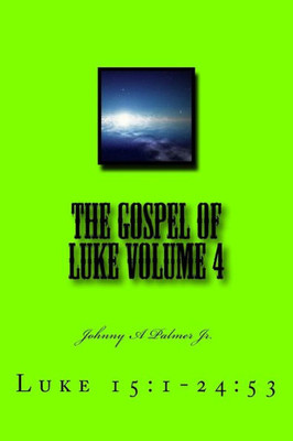 The Gospel Of Luke Volume 4 : Luke 15:1-24:53