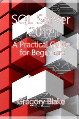 Sql Server 2017 : A Practical Guide For Beginners