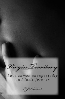 Virgin Territory : Love Comes Unexpectedly And Lasts Forever