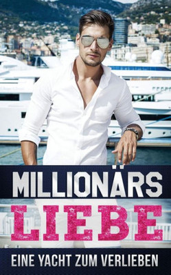 Millionärs Liebe : Eine Yacht Zum Verlieben