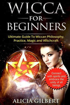 Wicca For Beginners : The Complete Beginners Guide To Wiccan Magic, Witchcraft, Symbols & Traditions