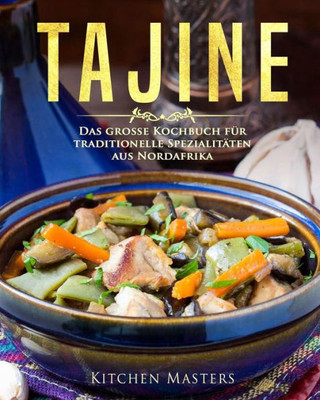Tajine : Das Große Kochbuch Für Traditionelle Spezialitäten Aus Nordafrika