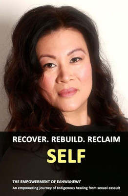 Recover Rebuild Reclaim Self : The Empowerment Of Eahwahewi'